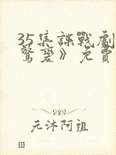 35集谍战剧《惊变》免费观看