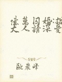 亿万囚婚:总裁大人请深爱