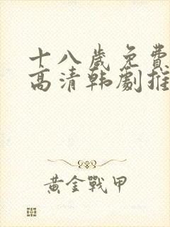 十八岁免费观看高清韩剧推荐