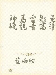 神马电影免费在线观看高清