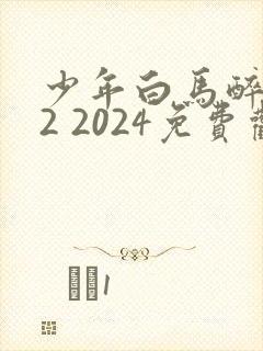 少年白马醉春风2 2024免费观看