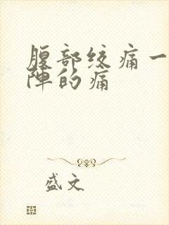 腹部绞痛一阵一阵的痛