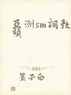 亚洲sm调教视频