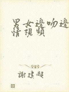 男女边吻边摸激情视频