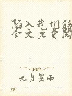 陷入我们的热恋全文免费阅读晋江封面