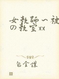 女教师～被淫辱の教室xx