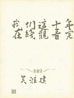 我们这十年全集在线观看完整版免费