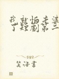 我就怕老婆怎么了短剧第二季在线观看