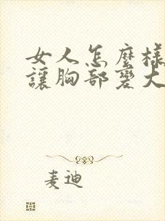 女人怎么样才能让胸部变大呢封面