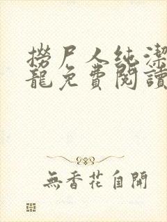 捞尸人纯洁滴小龙免费阅读完整版