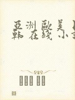 亚洲 欧美 日韩 在线 小说