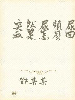 突然尿频尿痛尿血是怎么回事