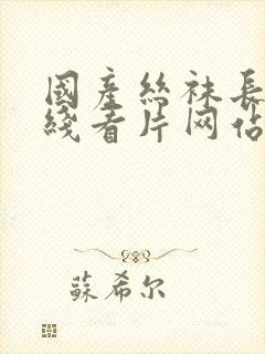 国产丝袜长腿在线看片网站