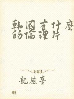 韩国有什么好看的伦理片