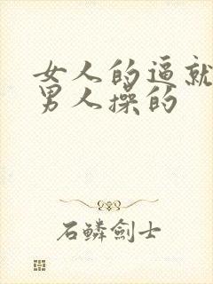 女人的逼就是让男人操的