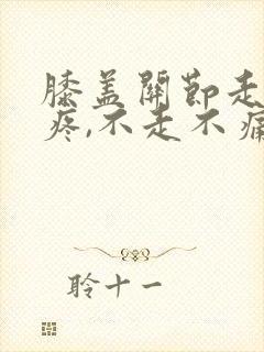 膝盖关节走路就疼,不走不痛