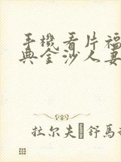 手机看片福利经典金沙人妻