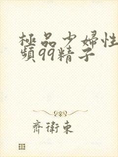 极品少妇性荡视频99精子