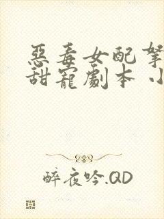 恶毒女配拿稳了甜宠剧本 小说