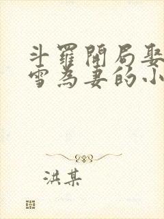 斗罗开局娶千仞雪为妻的小说