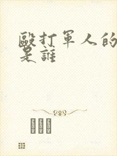 殴打军人的演员是谁