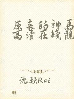 原来的神马免费高清在线观看