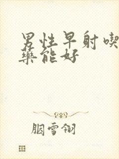 男性早射吃什么药能好