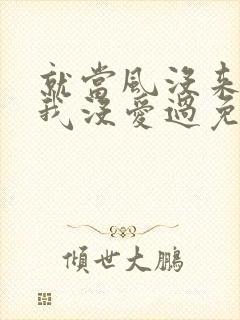 就当风没来过,我没爱过免费阅读