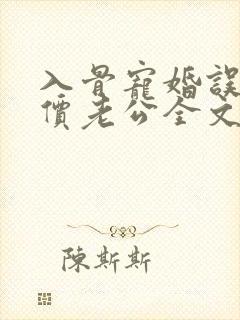 入骨宠婚误惹天价老公全文免费阅读小说