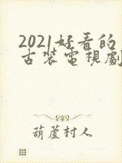 2021好看的古装电视剧有哪些封面