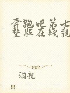 奔跑吧第七季完整版在线观看