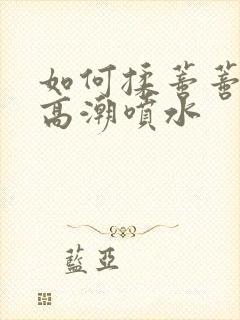 如何揉蒂蒂爽到高潮喷水封面