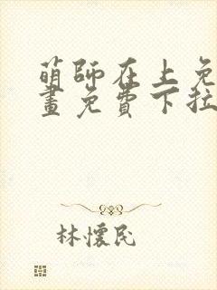 萌师在上免费漫画免费下拉