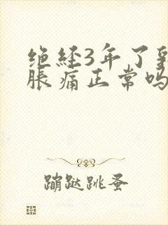 绝经3年了乳房胀痛正常吗