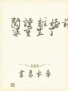 阅读 离婚前老婆重生了