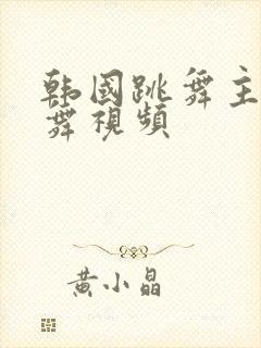 韩国跳舞主播跳舞视频