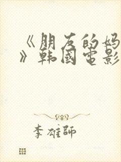 《朋友的妈妈2》韩国电影