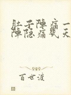 肚子阵痛一阵一阵隐痛几天了