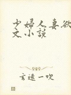 少妇人妻欲望辣文小说