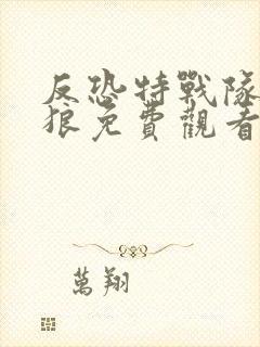 反恐特战队之天狼免费观看完整