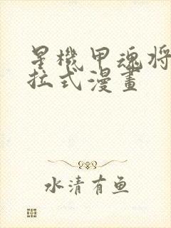 星机甲魂将传下拉式漫画