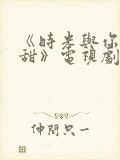 《时光与你都很甜》电视剧