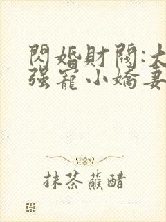 闪婚财阀:大叔强宠小娇妻 完结