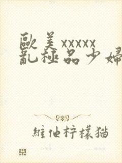 欧美xxxxx乱极品少妇