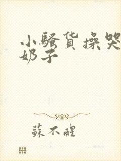 小骚货操哭你大奶子封面