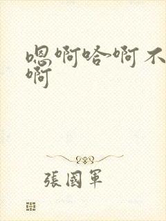 嗯啊哈啊不要哈啊