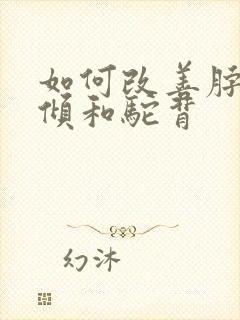 如何改善脖子前倾和驼背