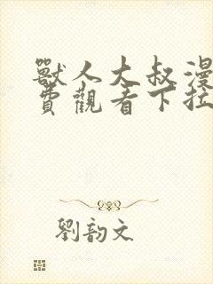 兽人大叔漫画免费观看下拉式漫画最