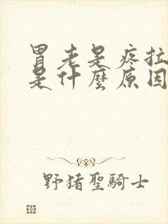 胃老是疼拉肚子是什么原因