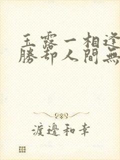 玉露一相逢,便胜却人间无数是什么意思